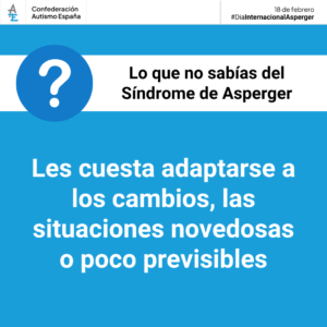 Cartel azul con fondo blanco en el que se lee 'Lo que no sabías del síndrome de Asperger: les cuesta adaptarse a los cambios, las situaciones novedosas o poco previsibles.'